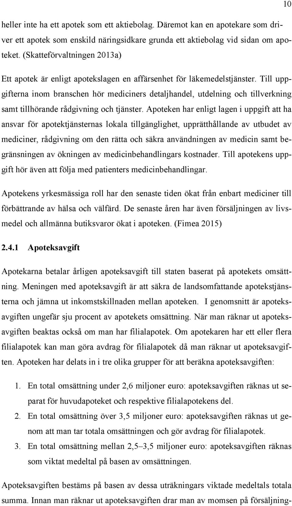 Till uppgifterna inom branschen hör mediciners detaljhandel, utdelning och tillverkning samt tillhörande rådgivning och tjänster.