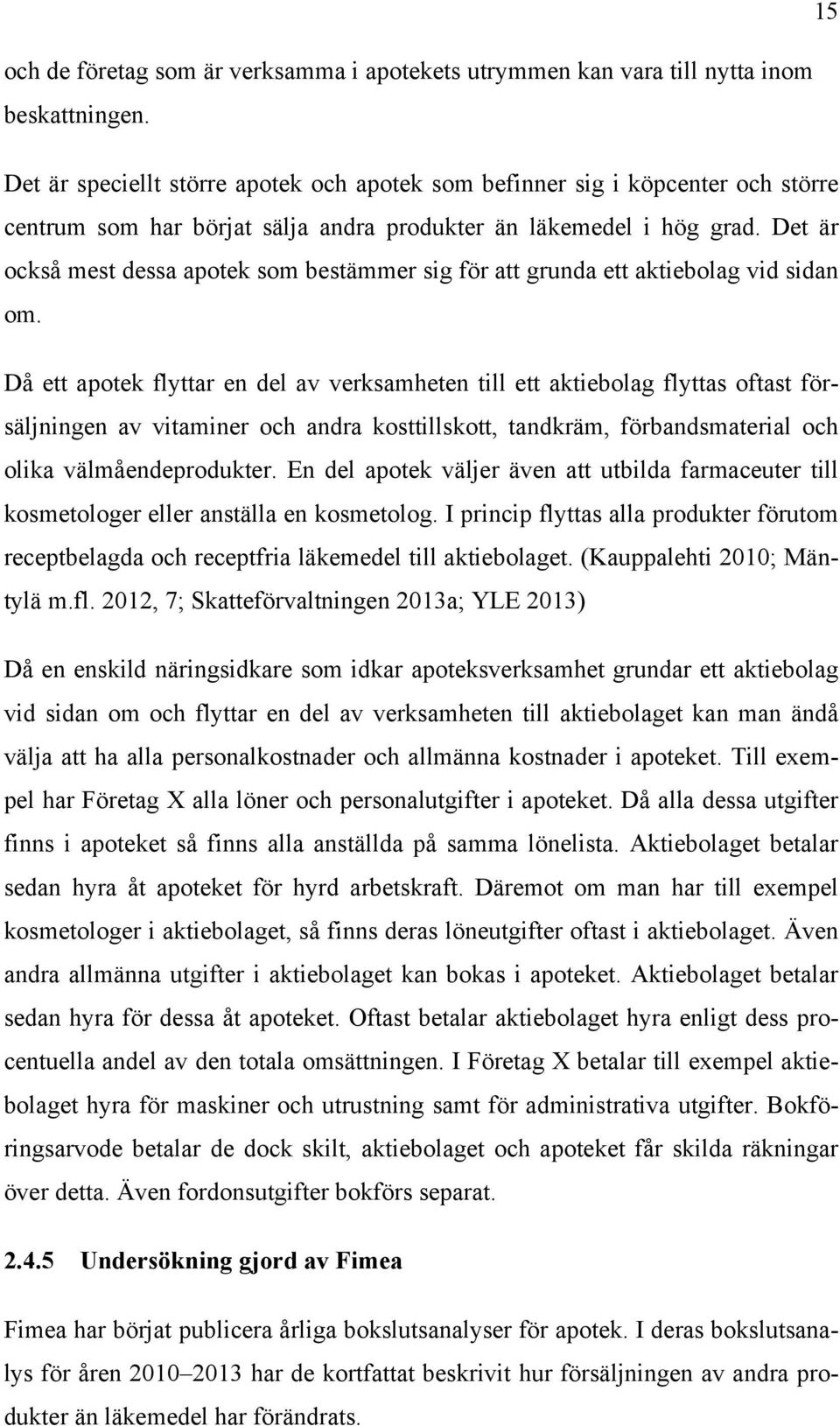 Det är också mest dessa apotek som bestämmer sig för att grunda ett aktiebolag vid sidan om.