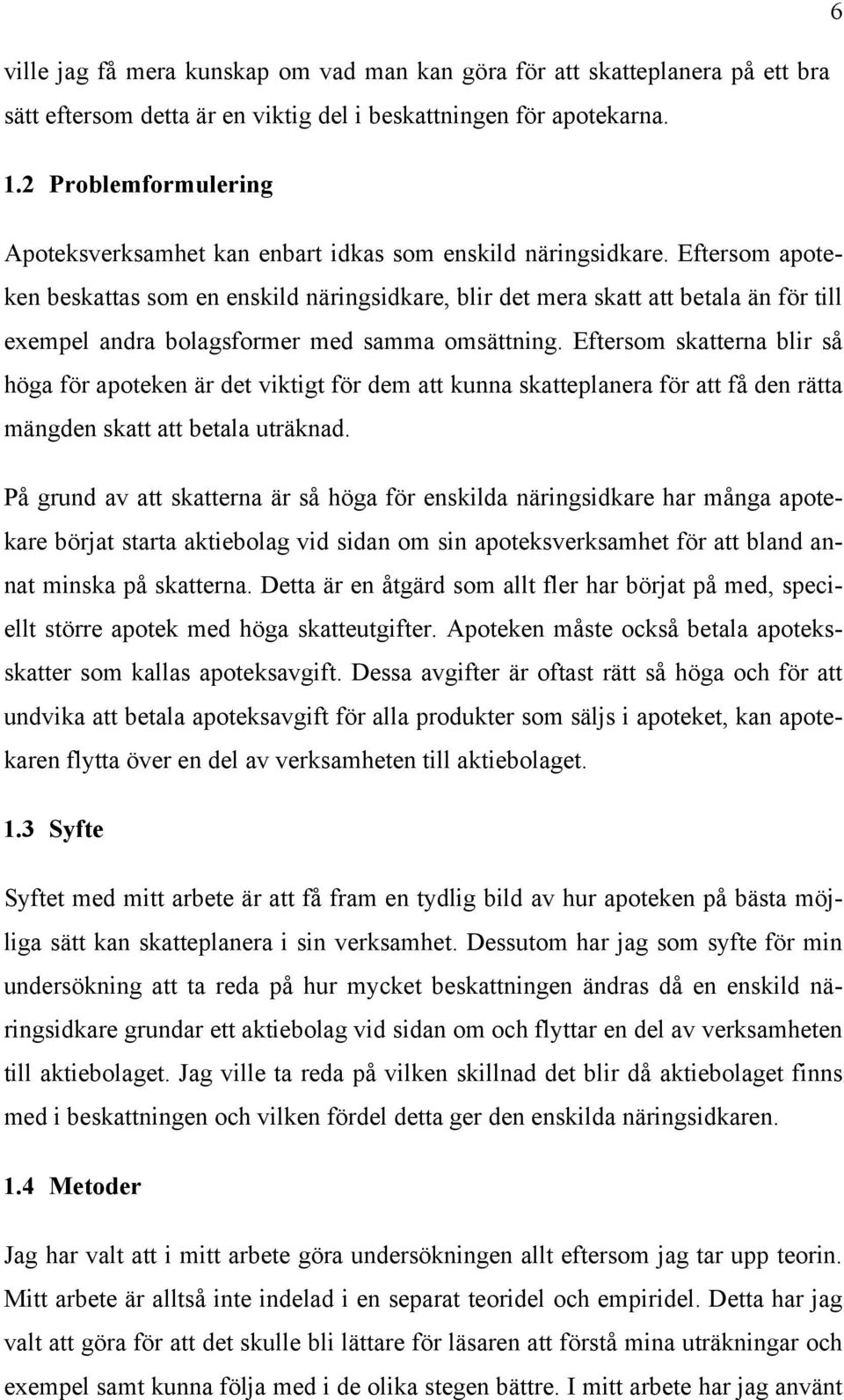 Eftersom apoteken beskattas som en enskild näringsidkare, blir det mera skatt att betala än för till exempel andra bolagsformer med samma omsättning.