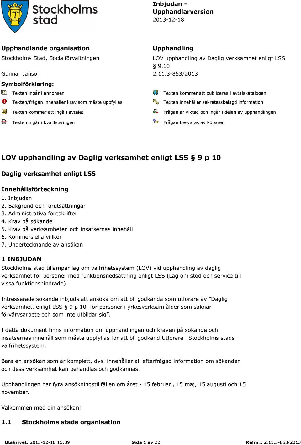 avtalskatalogen Texten innehåller sekretessbelagd information Frågan är viktad och ingår i delen av upphandlingen Frågan besvaras av köparen LOV upphandling av Daglig verksamhet enligt LSS 9 p 10