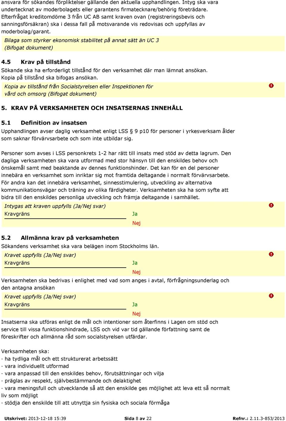 Bilaga som styrker ekonomisk stabilitet på annat sätt än UC 3 (Bifogat dokument) 4.5 Krav på tillstånd Sökande ska ha erforderligt tillstånd för den verksamhet där man lämnat ansökan.