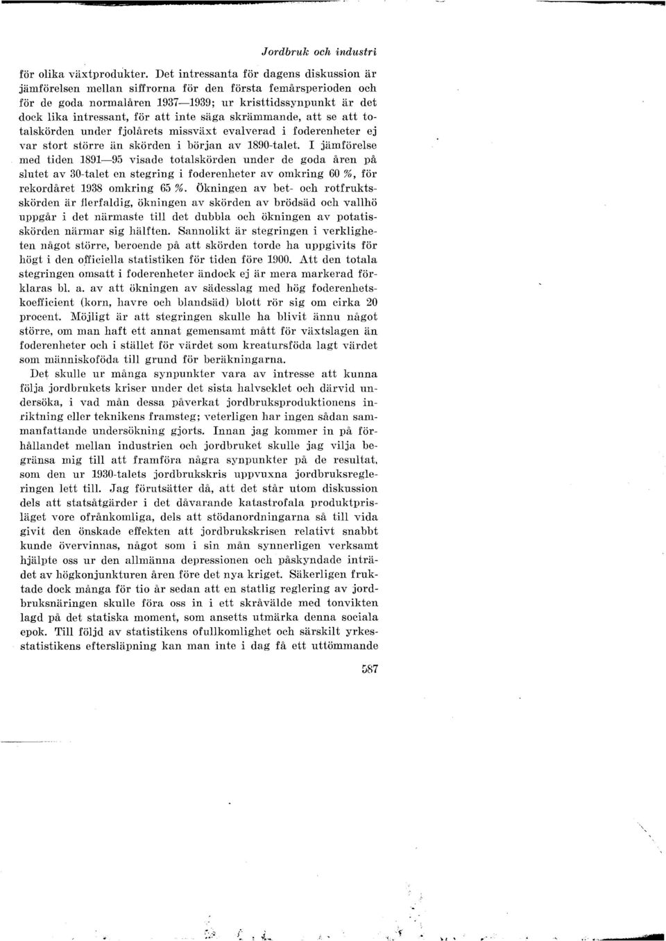 säga skrämmande, att se att totaskörden under fjoårets missväxt evaverad i foderenheter ej var stort större än skörden i början av 1890-taet.