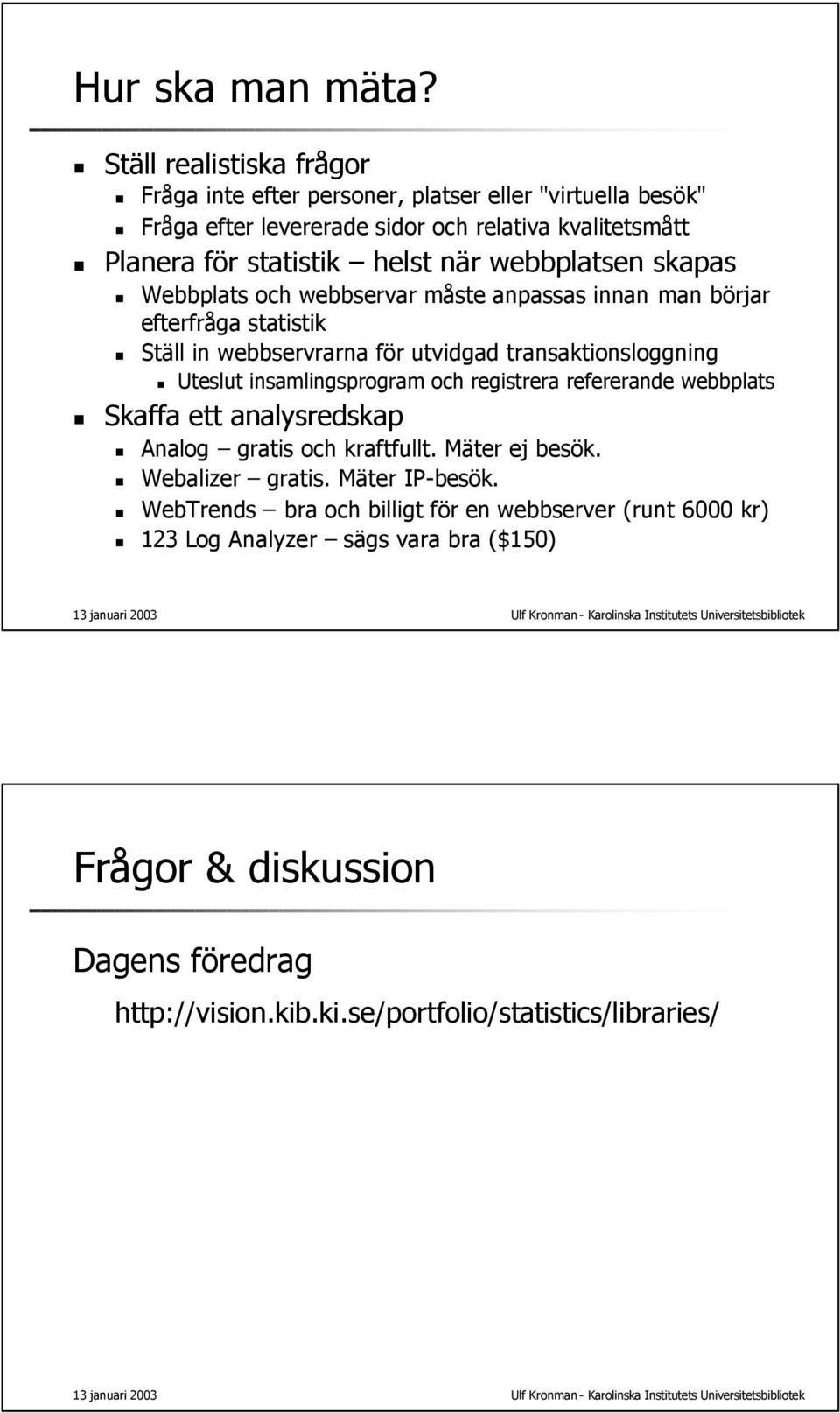 webbplatsen skapas Webbplats och webbservar måste anpassas innan man börjar efterfråga statistik Ställ in webbservrarna för utvidgad transaktionsloggning Uteslut