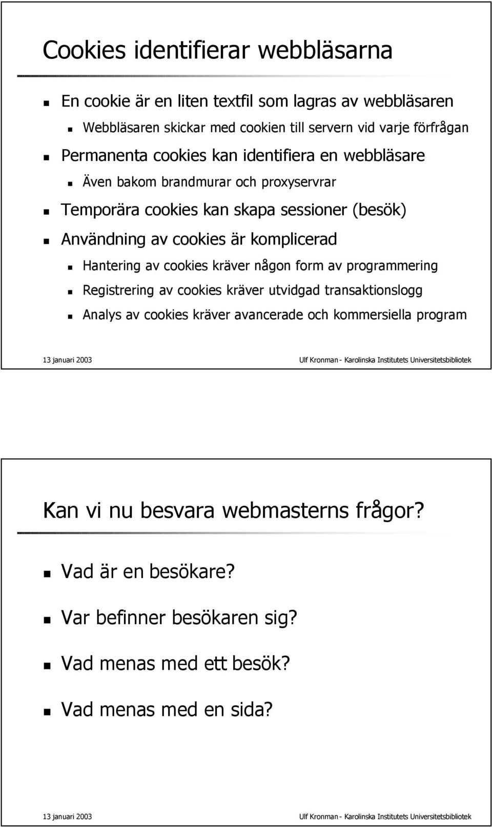 komplicerad Hantering av cookies kräver någon form av programmering Registrering av cookies kräver utvidgad transaktionslogg Analys av cookies kräver