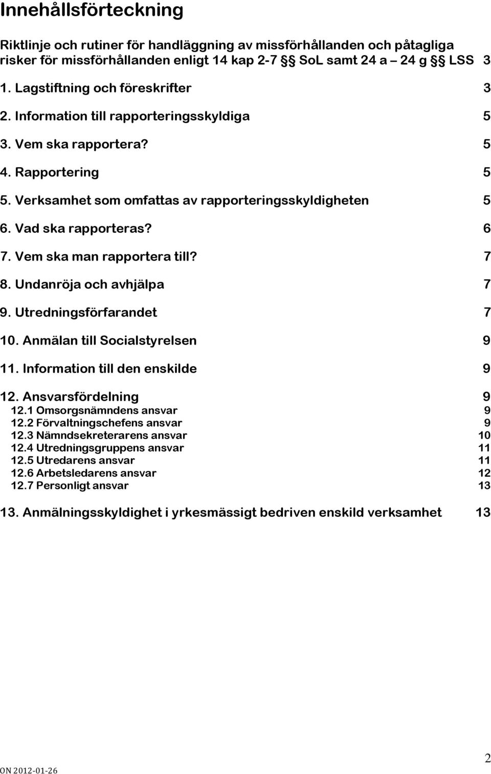 6 7. Vem ska man rapportera till? 7 8. Undanröja och avhjälpa 7 9. Utredningsförfarandet 7 10. Anmälan till Socialstyrelsen 9 11. Information till den enskilde 9 12. Ansvarsfördelning 9 12.