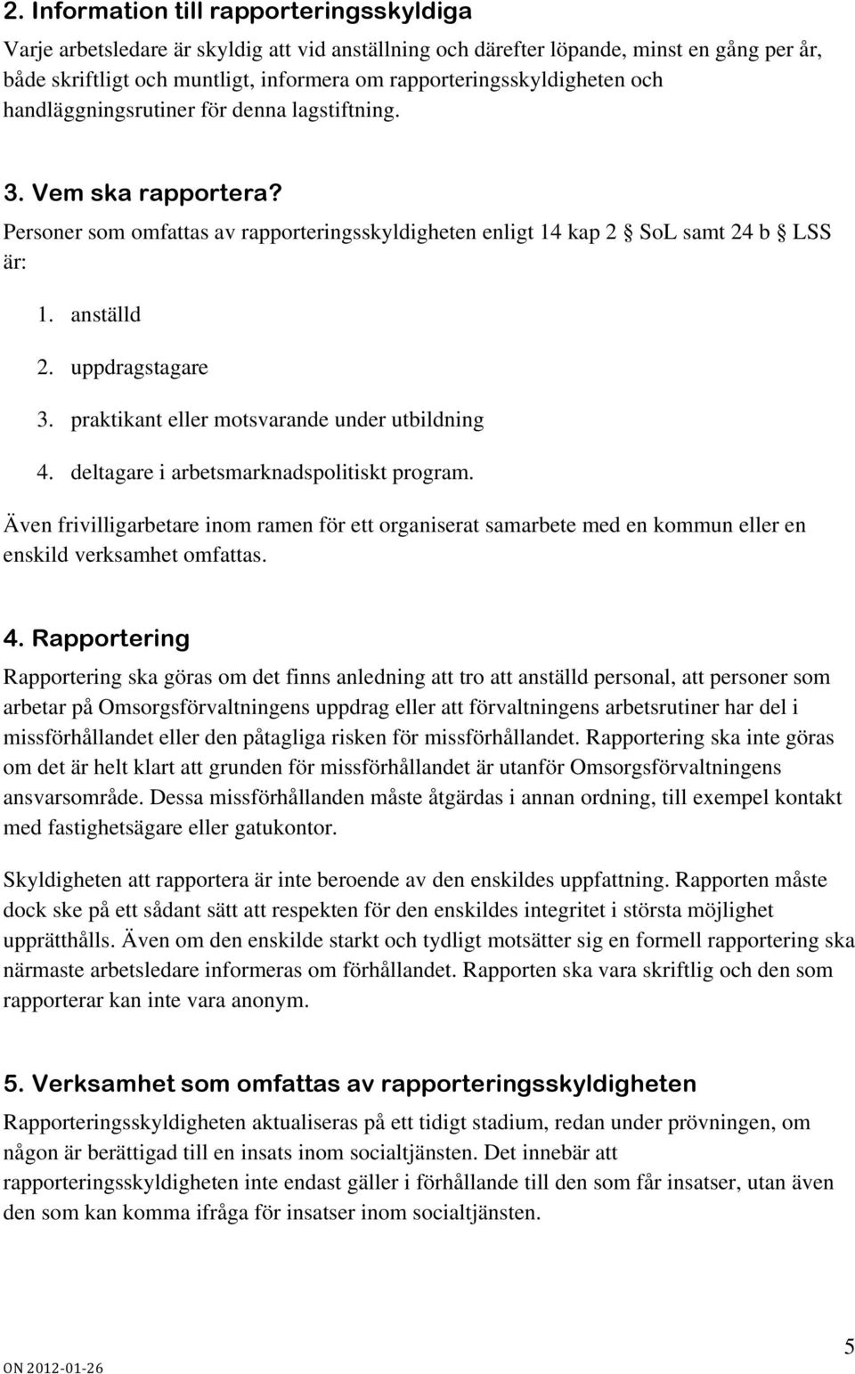 anställd 2. uppdragstagare 3. praktikant eller motsvarande under utbildning 4. deltagare i arbetsmarknadspolitiskt program.