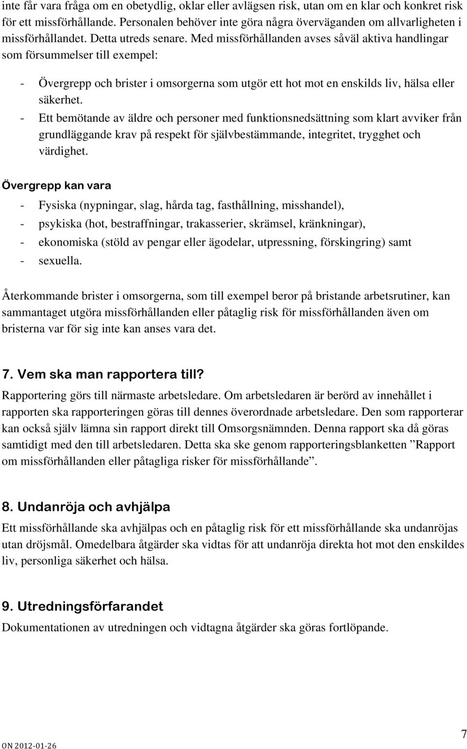 Med missförhållanden avses såväl aktiva handlingar som försummelser till exempel: - Övergrepp och brister i omsorgerna som utgör ett hot mot en enskilds liv, hälsa eller säkerhet.