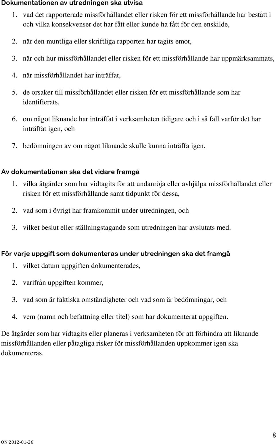 när den muntliga eller skriftliga rapporten har tagits emot, 3. när och hur missförhållandet eller risken för ett missförhållande har uppmärksammats, 4. när missförhållandet har inträffat, 5.