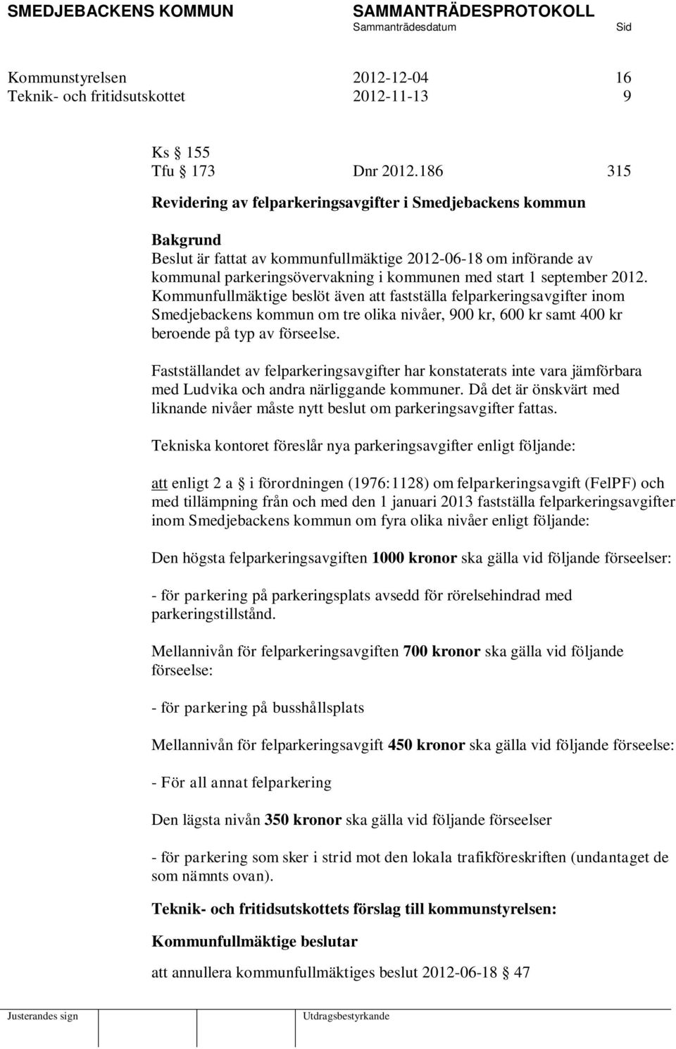 september 2012. Kommunfullmäktige beslöt även att fastställa felparkeringsavgifter inom Smedjebackens kommun om tre olika nivåer, 900 kr, 600 kr samt 400 kr beroende på typ av förseelse.