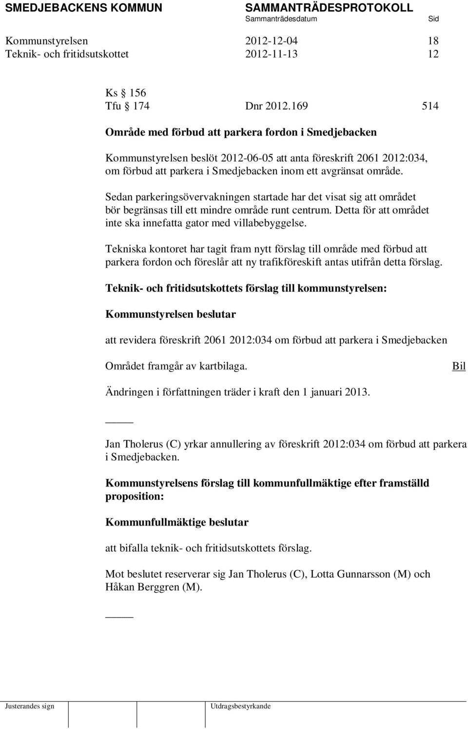 Sedan parkeringsövervakningen startade har det visat sig att området bör begränsas till ett mindre område runt centrum. Detta för att området inte ska innefatta gator med villabebyggelse.