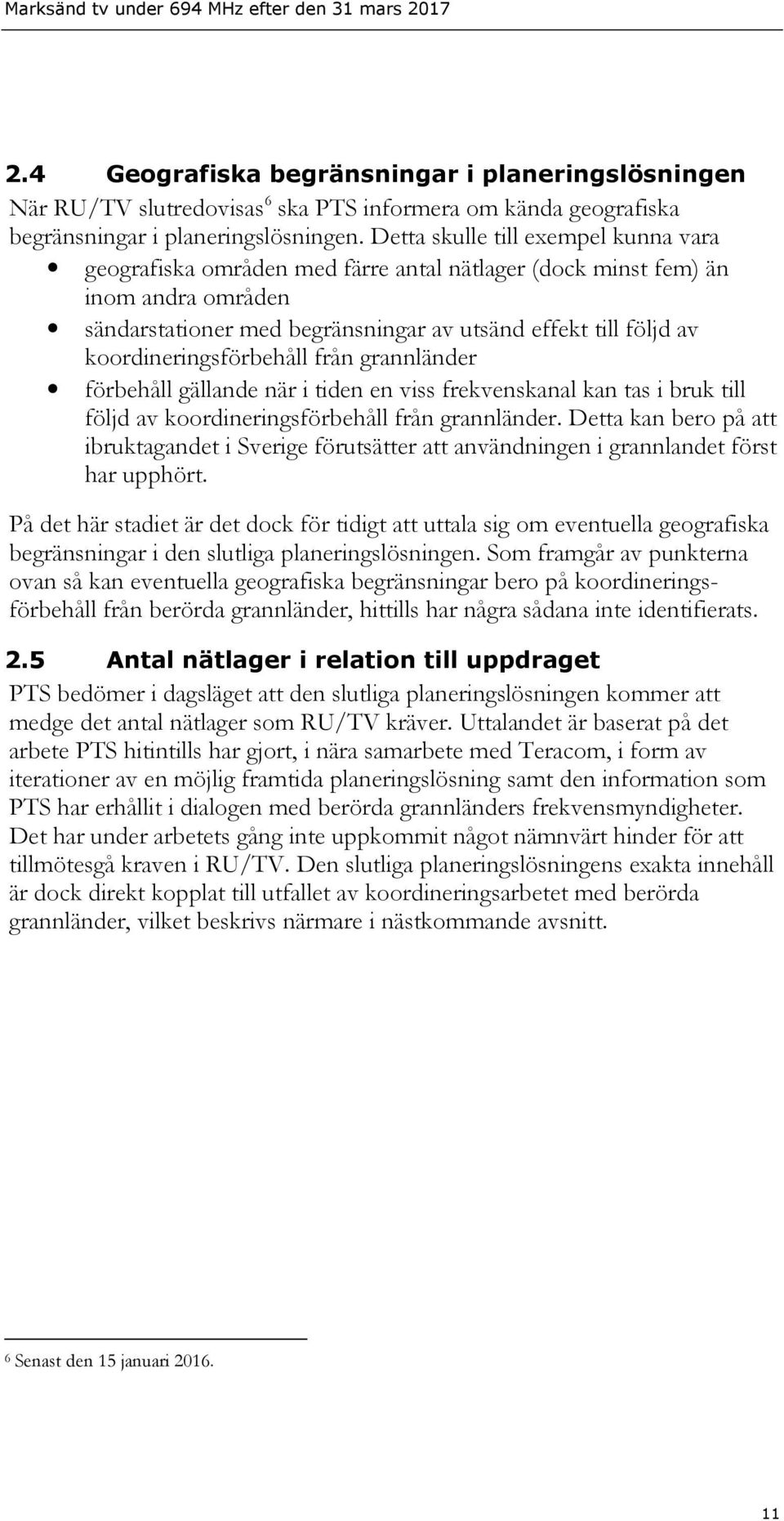 koordineringsförbehåll från grannländer förbehåll gällande när i tiden en viss frekvenskanal kan tas i bruk till följd av koordineringsförbehåll från grannländer.