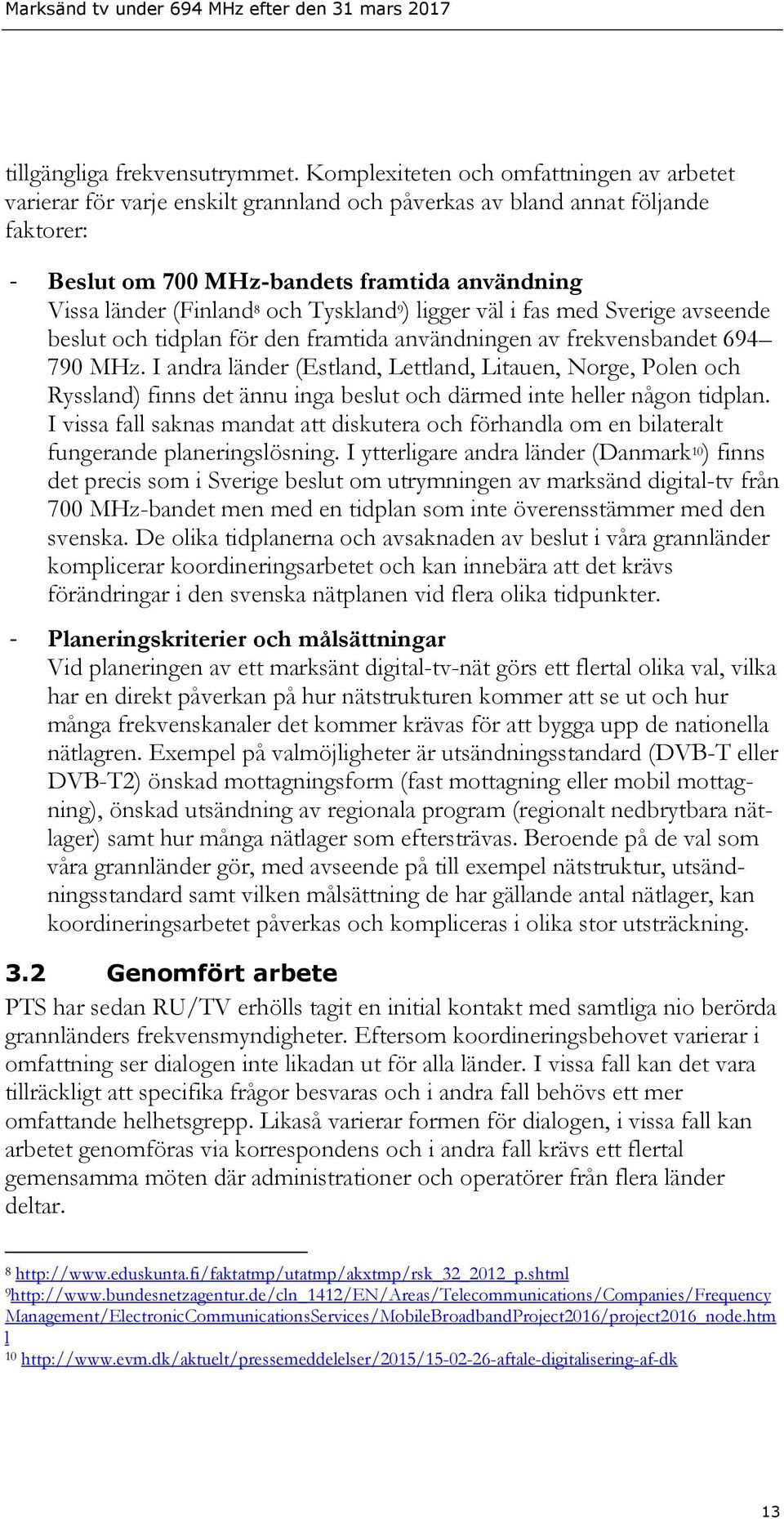 och Tyskland 9 ) ligger väl i fas med Sverige avseende beslut och tidplan för den framtida användningen av frekvensbandet 694 790 MHz.