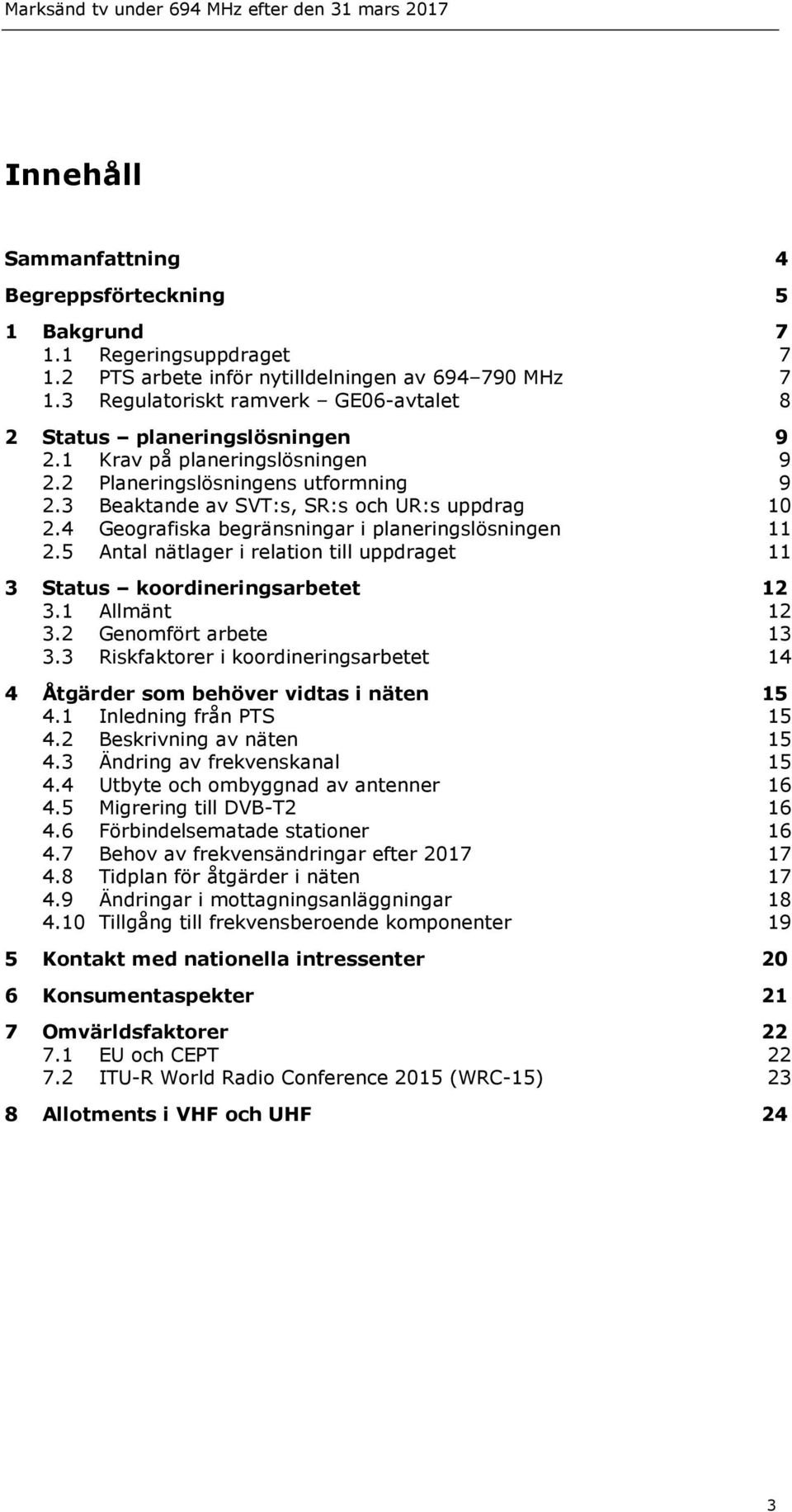 4 Geografiska begränsningar i planeringslösningen 11 2.5 Antal nätlager i relation till uppdraget 11 Status koordineringsarbetet 12 3.1 Allmänt 12 3.2 Genomfört arbete 13 3.