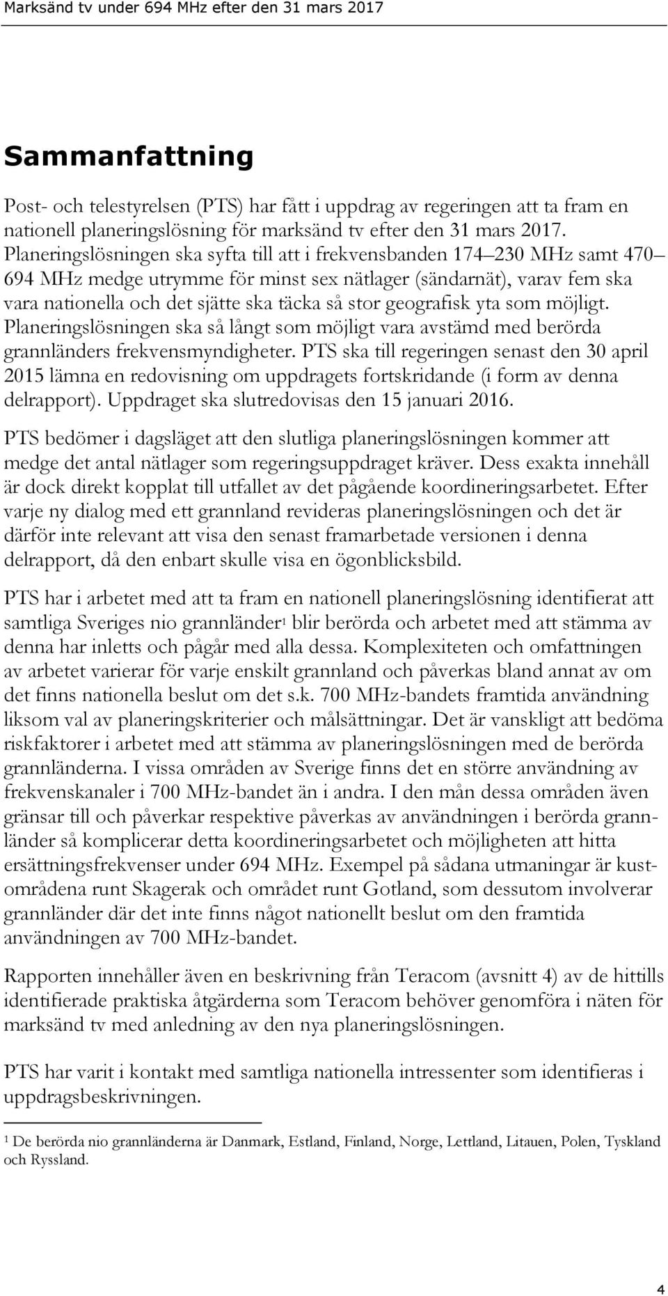 geografisk yta som möjligt. Planeringslösningen ska så långt som möjligt vara avstämd med berörda grannländers frekvensmyndigheter.