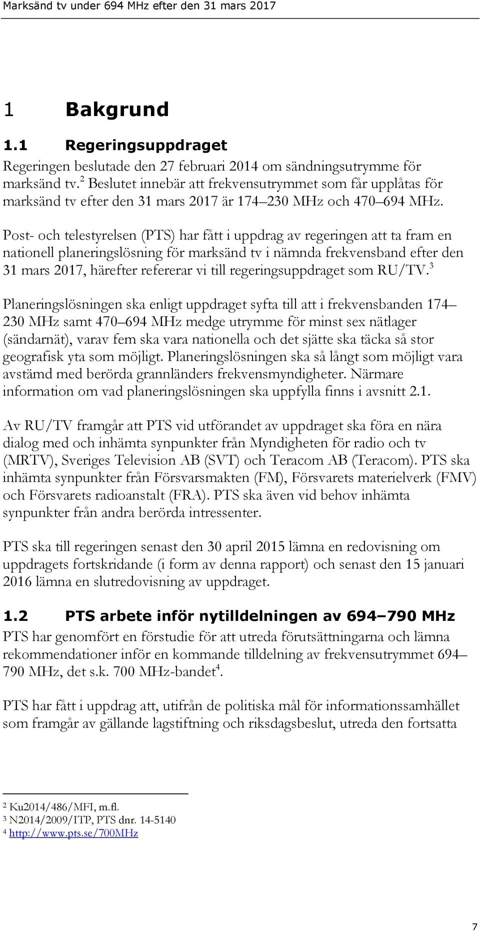 Post- och telestyrelsen (PTS) har fått i uppdrag av regeringen att ta fram en nationell planeringslösning för marksänd tv i nämnda frekvensband efter den 31 mars 2017, härefter refererar vi till