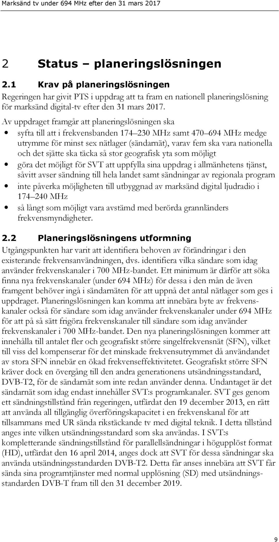 sjätte ska täcka så stor geografisk yta som möjligt göra det möjligt för SVT att uppfylla sina uppdrag i allmänhetens tjänst, såvitt avser sändning till hela landet samt sändningar av regionala