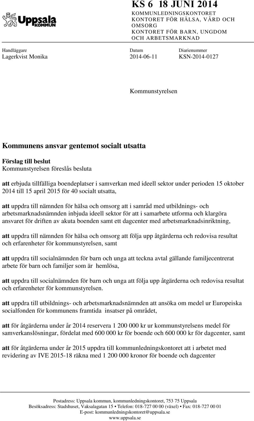 oktober 2014 till 15 april 2015 för 40 socialt utsatta, att uppdra till nämnden för hälsa och omsorg att i samråd med utbildnings- och arbetsmarknadsnämnden inbjuda ideell sektor för att i samarbete