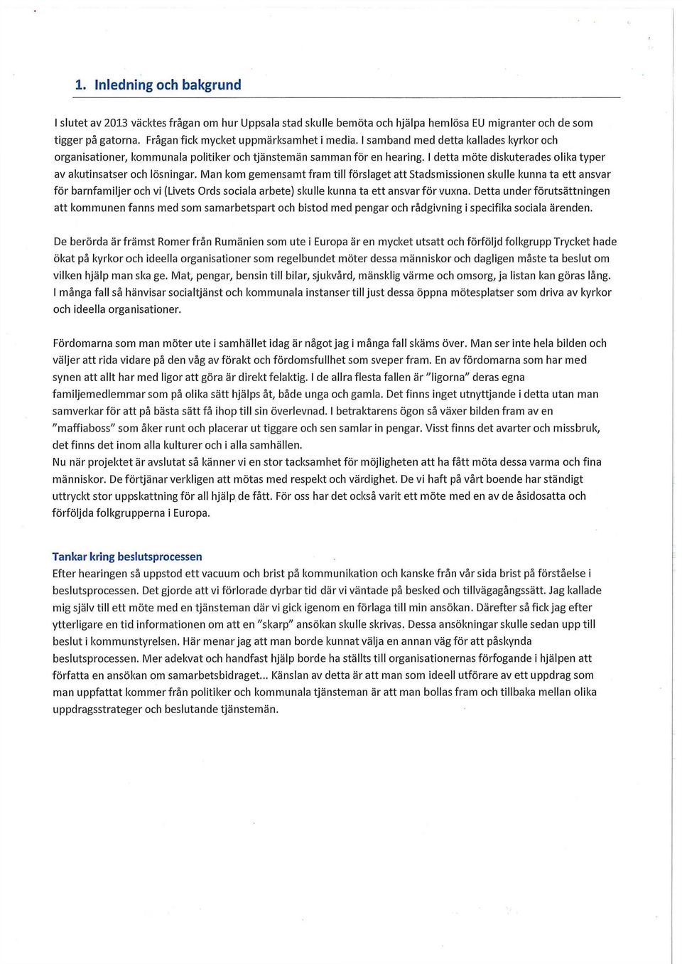 Man kom gemensamt fram till förslaget att Stadsmissionen skulle kunna ta ett ansvar för barnfamiljer och vi (Livets Ords sociala arbete) skulle kunna ta ett ansvar för vuxna.