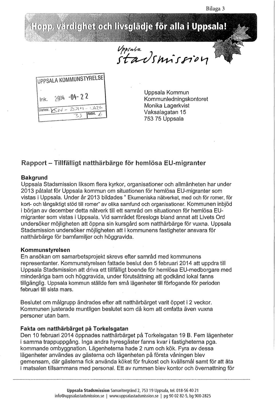 kyrkor, organisationer och allmänheten har under 2013 påtalat för Uppsala kommun om situationen för hemlösa EU-migranter som vistas i Uppsala.