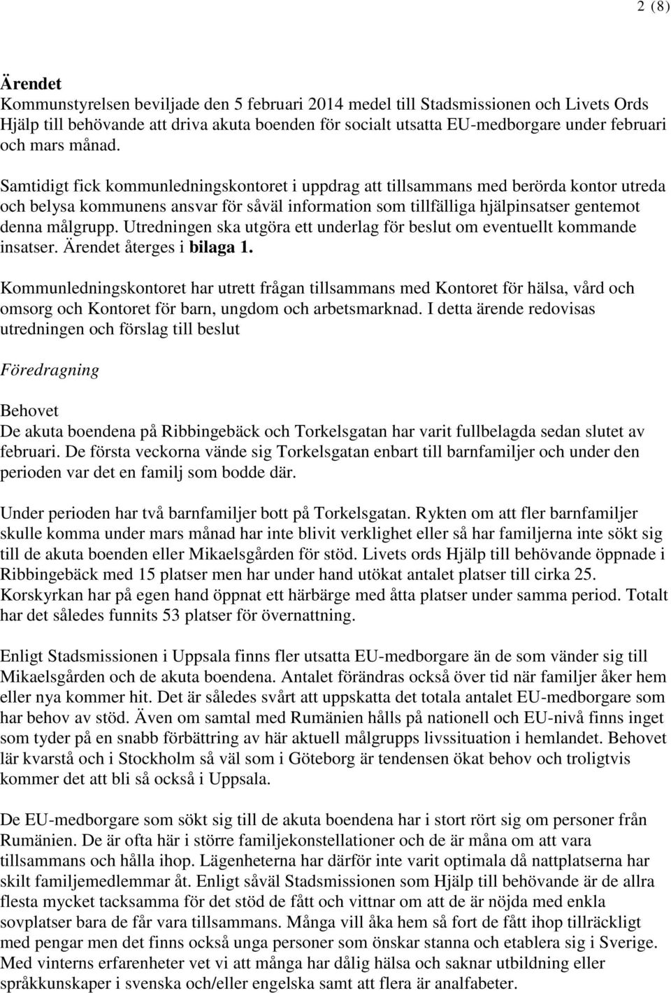 Samtidigt fick kommunledningskontoret i uppdrag att tillsammans med berörda kontor utreda och belysa kommunens ansvar för såväl information som tillfälliga hjälpinsatser gentemot denna målgrupp.