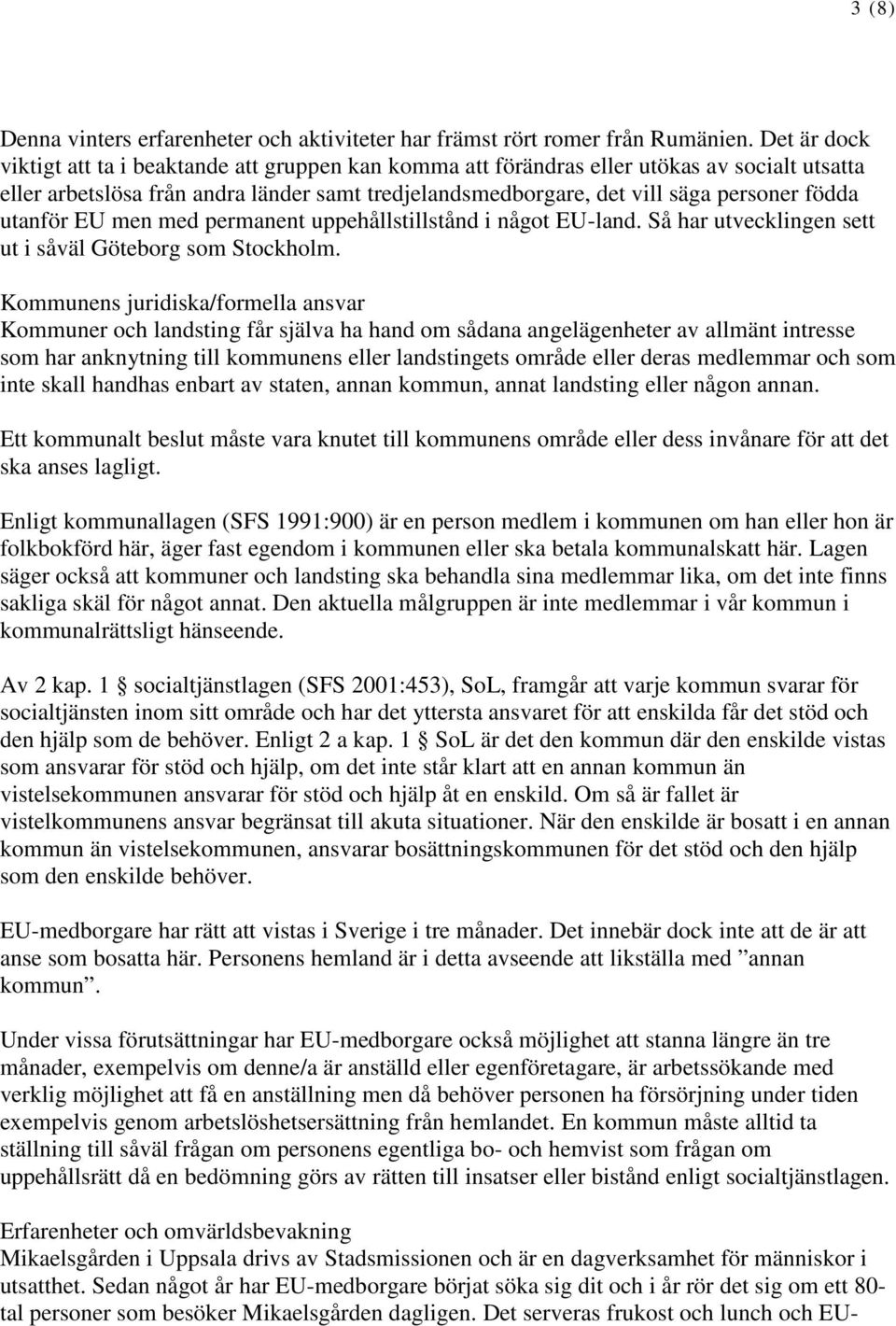 utanför EU men med permanent uppehållstillstånd i något EU-land. Så har utvecklingen sett ut i såväl Göteborg som Stockholm.