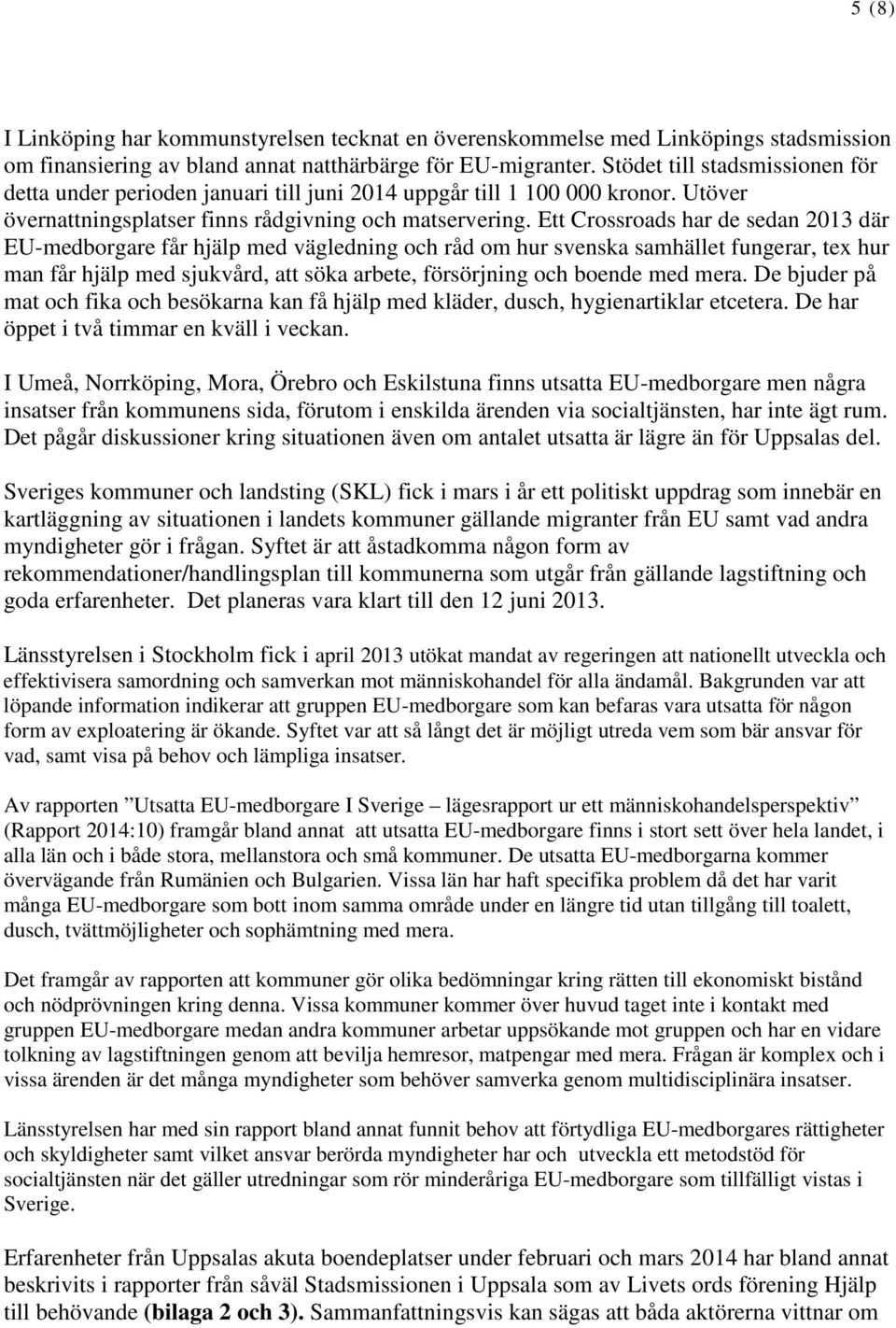 Ett Crossroads har de sedan 2013 där EU-medborgare får hjälp med vägledning och råd om hur svenska samhället fungerar, tex hur man får hjälp med sjukvård, att söka arbete, försörjning och boende med