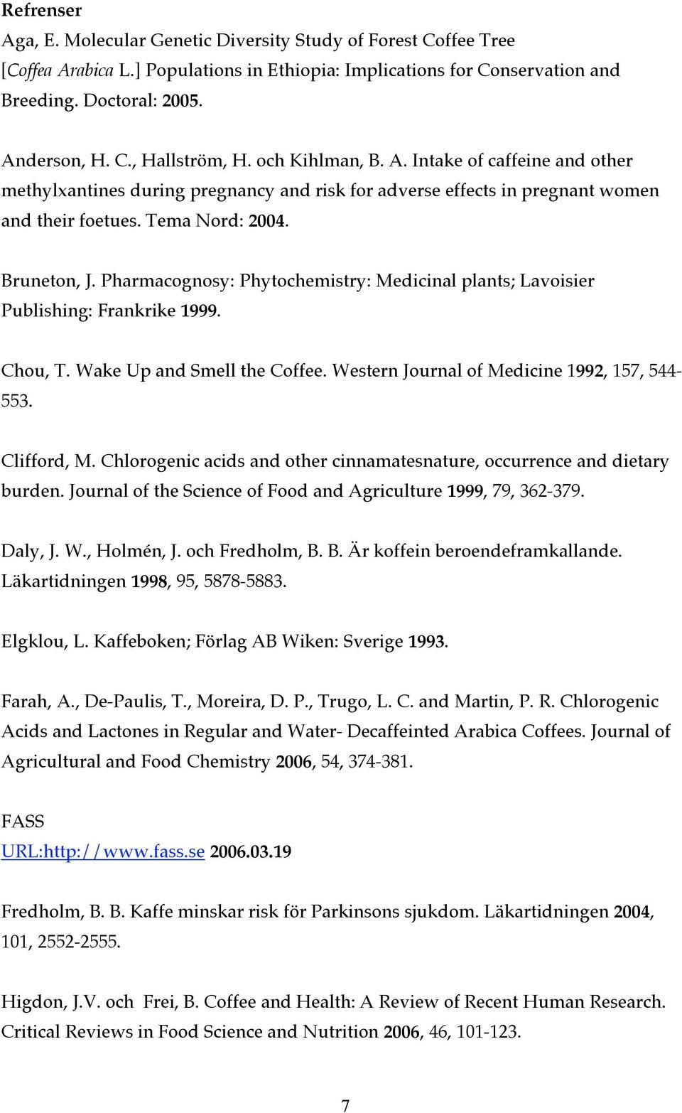 Pharmacognosy: Phytochemistry: Medicinal plants; Lavoisier Publishing: Frankrike 1999. Chou, T. Wake Up and Smell the Coffee. Western Journal of Medicine 1992, 157, 544-553. Clifford, M.