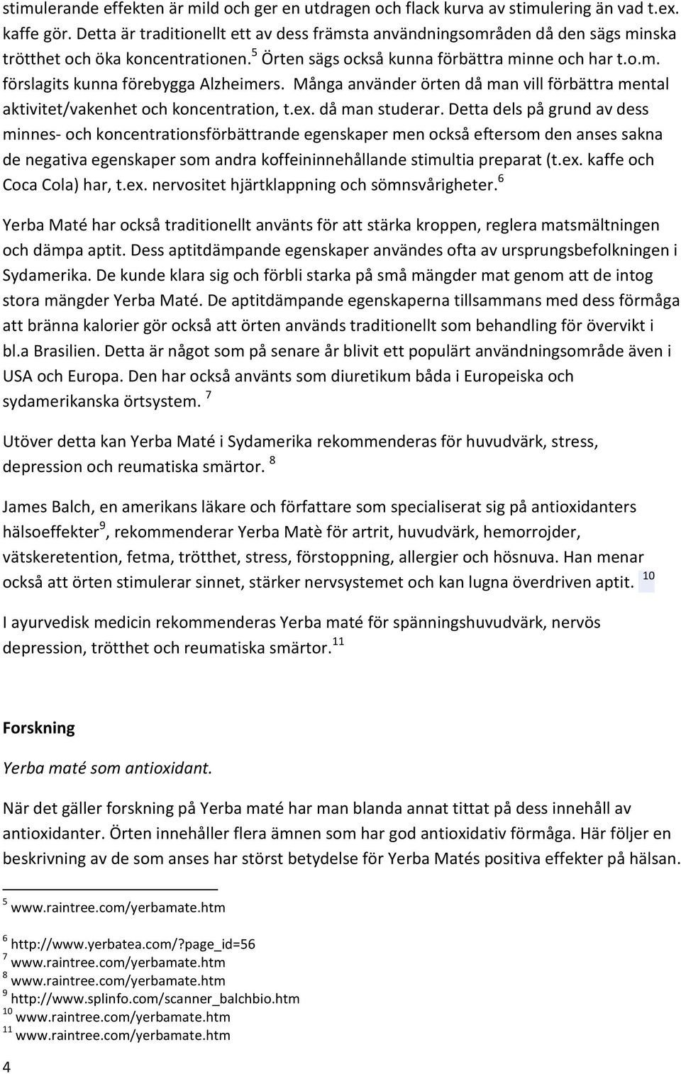 Många använder örten då man vill förbättra mental aktivitet/vakenhet och koncentration, t.ex. då man studerar.