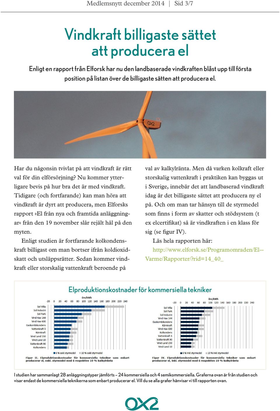 Tidigare (och fortfarande) kan man höra att vindkraft är dyrt att producera, men Elforsks rapport»el från nya och framtida anläggningar«från den 19 november slår rejält hål på den myten.