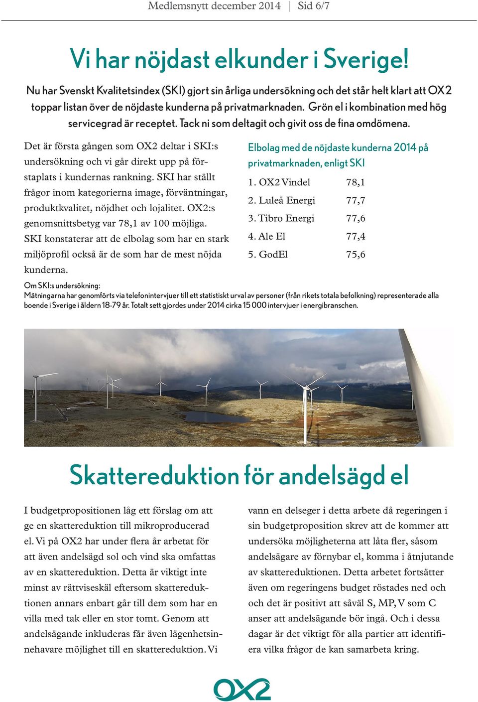 SKI konstaterar att de elbolag som har en stark miljöprofil också är de som har de mest nöjda kunderna. Vi har nöjdast elkunder i Sverige!