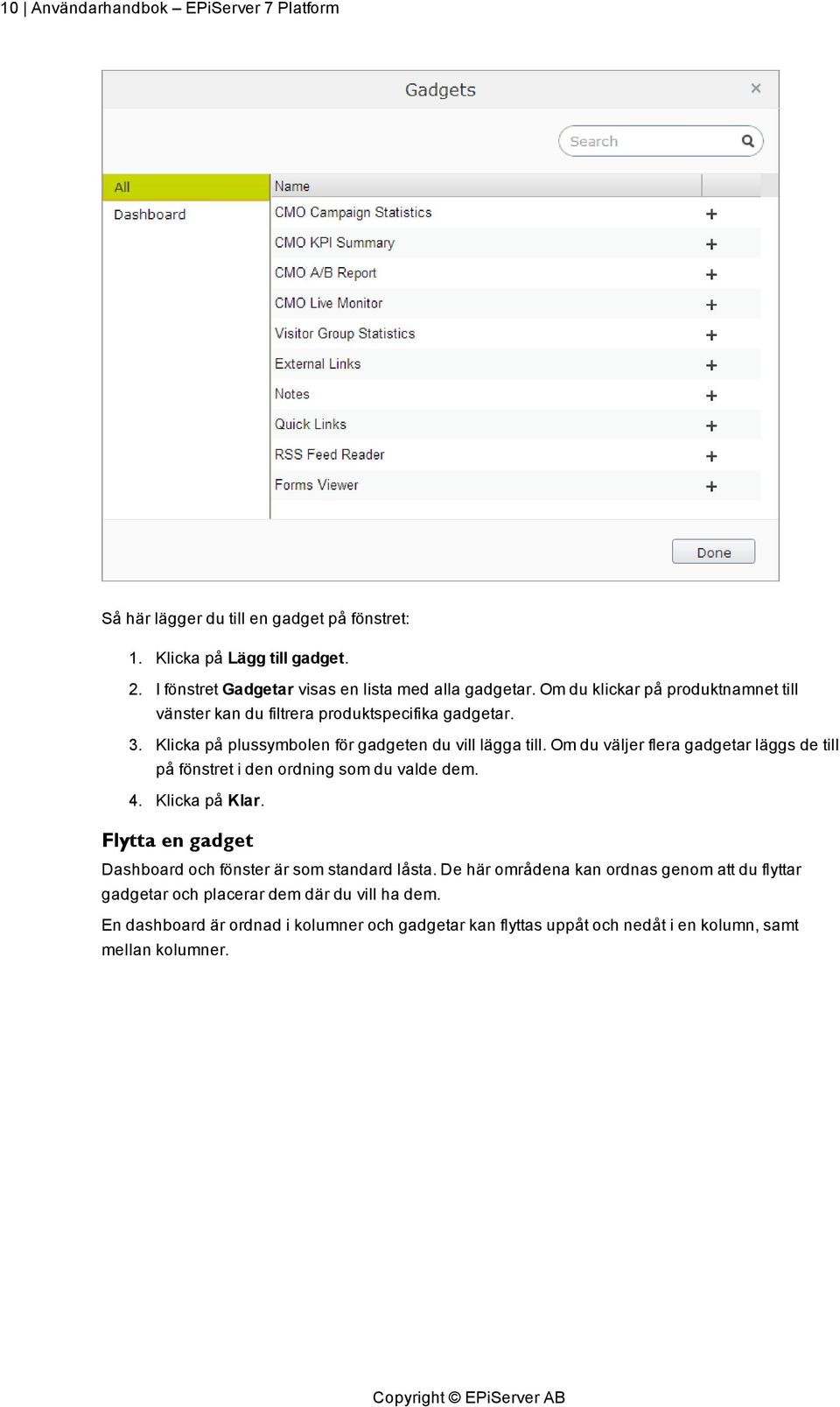 Om du väljer flera gadgetar läggs de till på fönstret i den ordning som du valde dem. 4. Klicka på Klar. Flytta en gadget Dashboard och fönster är som standard låsta.