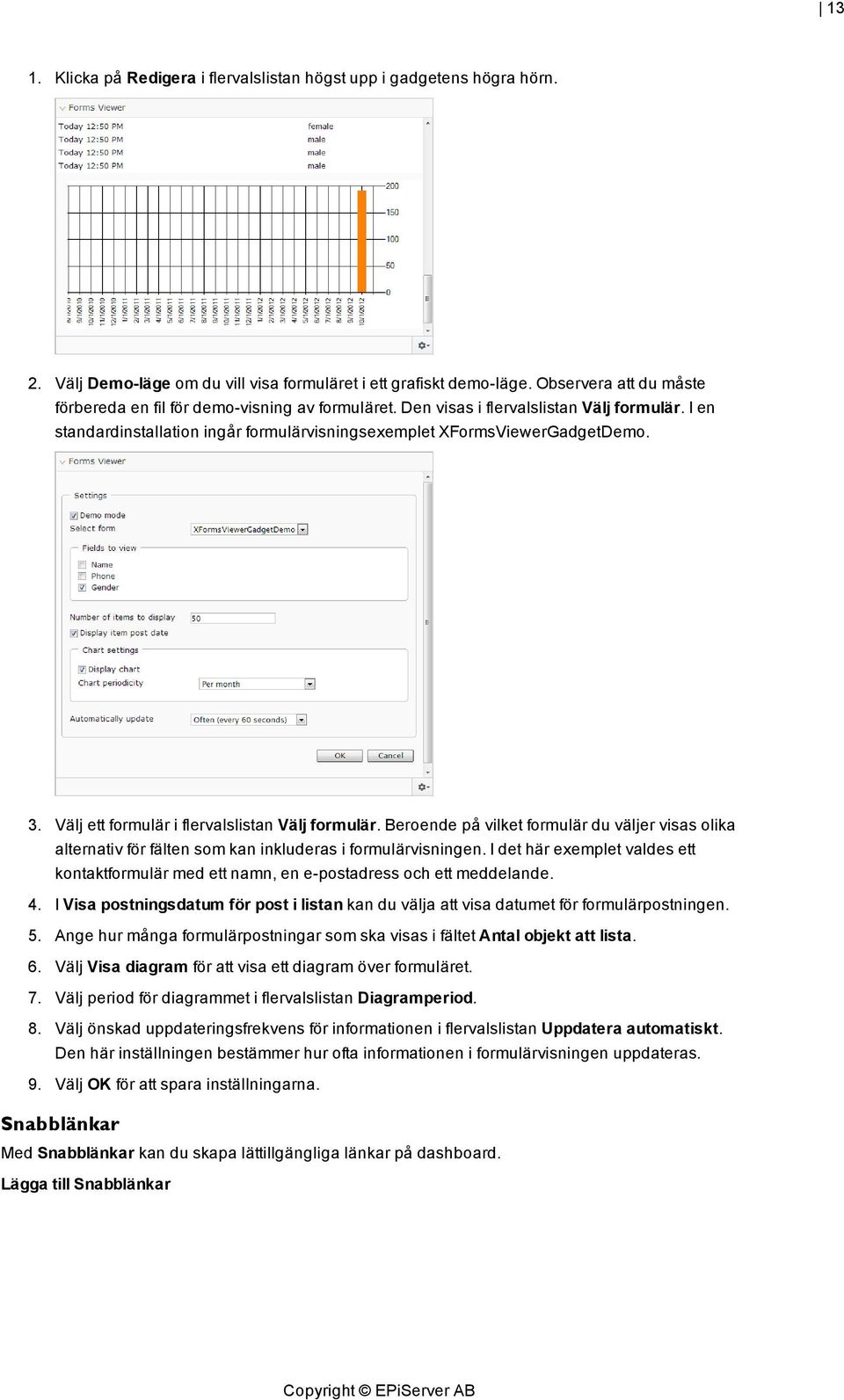 Välj ett formulär i flervalslistan Välj formulär. Beroende på vilket formulär du väljer visas olika alternativ för fälten som kan inkluderas i formulärvisningen.