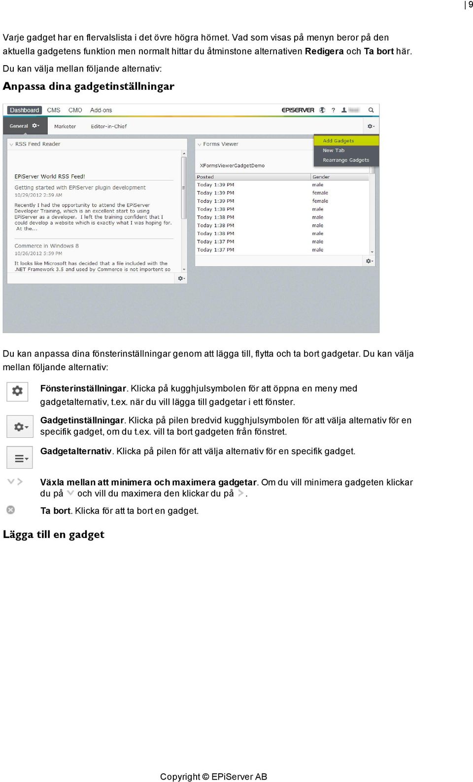 Du kan välja mellan följande alternativ: Fönsterinställningar. Klicka på kugghjulsymbolen för att öppna en meny med gadgetalternativ, t.ex. när du vill lägga till gadgetar i ett fönster.