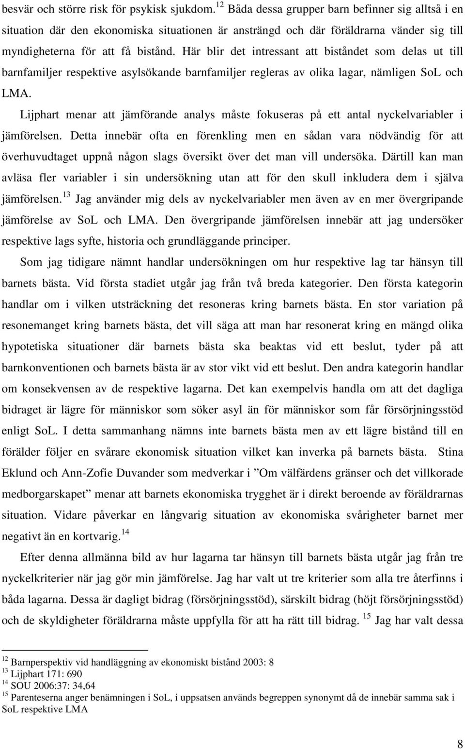 Här blir det intressant att biståndet som delas ut till barnfamiljer respektive asylsökande barnfamiljer regleras av olika lagar, nämligen SoL och LMA.