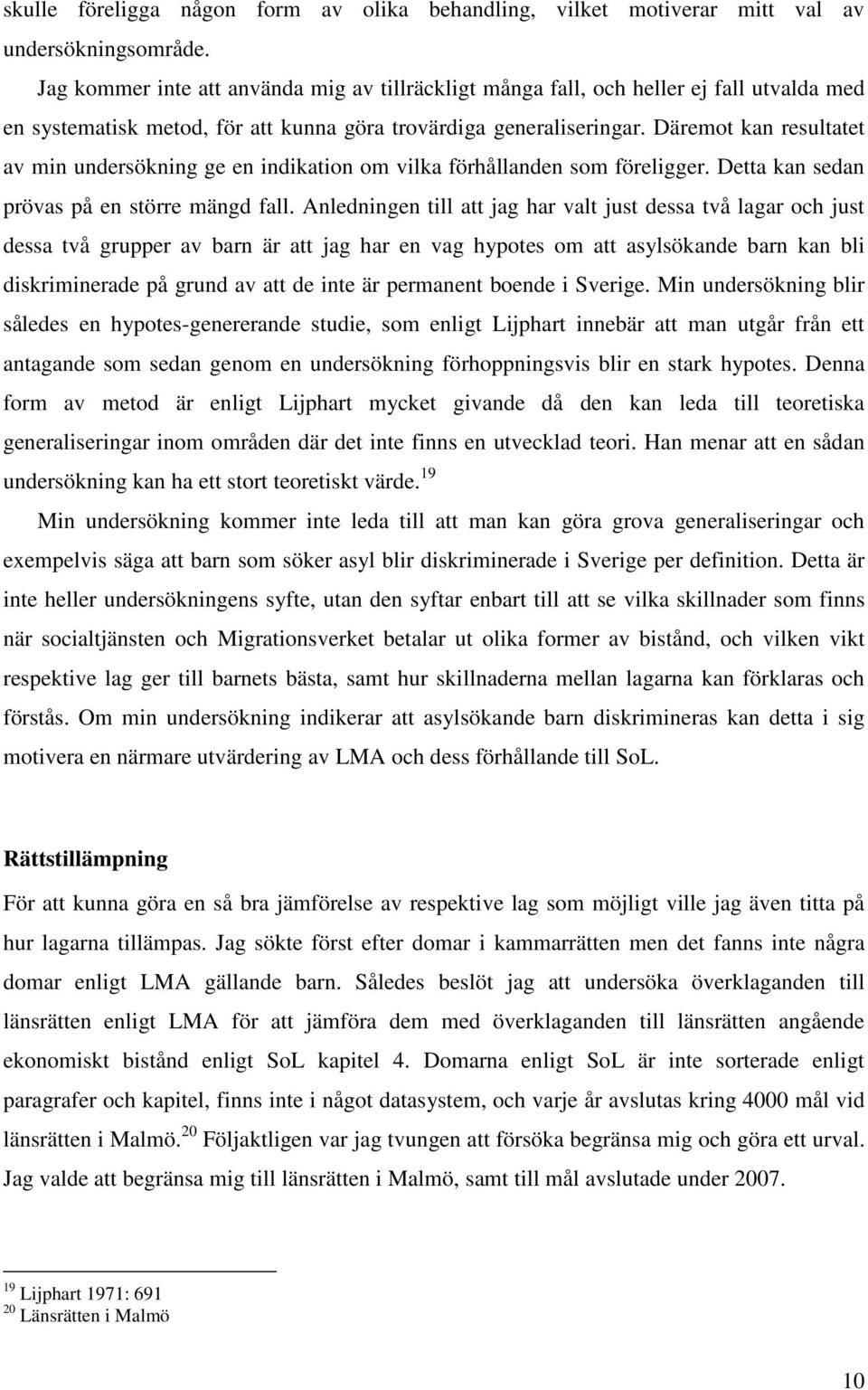 Däremot kan resultatet av min undersökning ge en indikation om vilka förhållanden som föreligger. Detta kan sedan prövas på en större mängd fall.