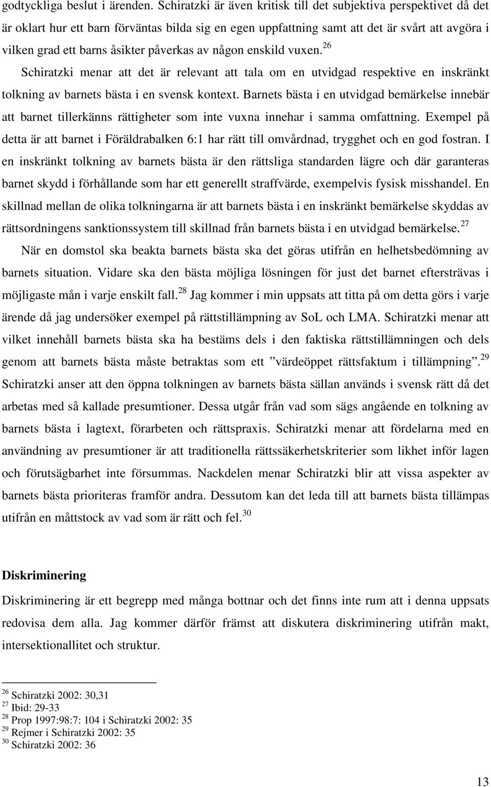 påverkas av någon enskild vuxen. 26 Schiratzki menar att det är relevant att tala om en utvidgad respektive en inskränkt tolkning av barnets bästa i en svensk kontext.