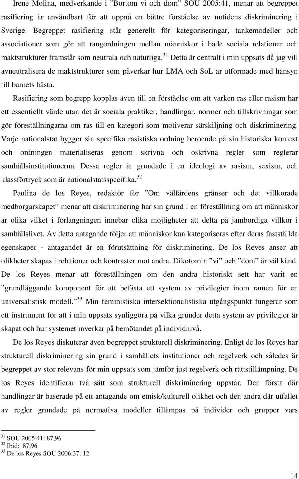 neutrala och naturliga. 31 Detta är centralt i min uppsats då jag vill avneutralisera de maktstrukturer som påverkar hur LMA och SoL är utformade med hänsyn till barnets bästa.