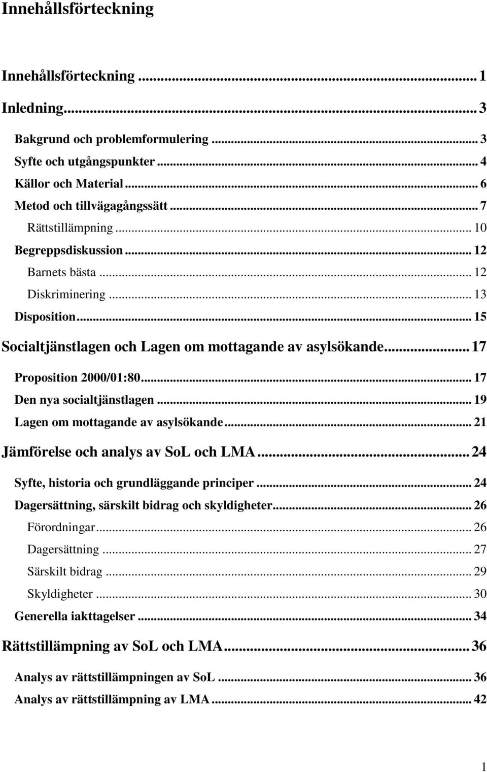 .. 17 Den nya socialtjänstlagen... 19 Lagen om mottagande av asylsökande... 21 Jämförelse och analys av SoL och LMA...24 Syfte, historia och grundläggande principer.