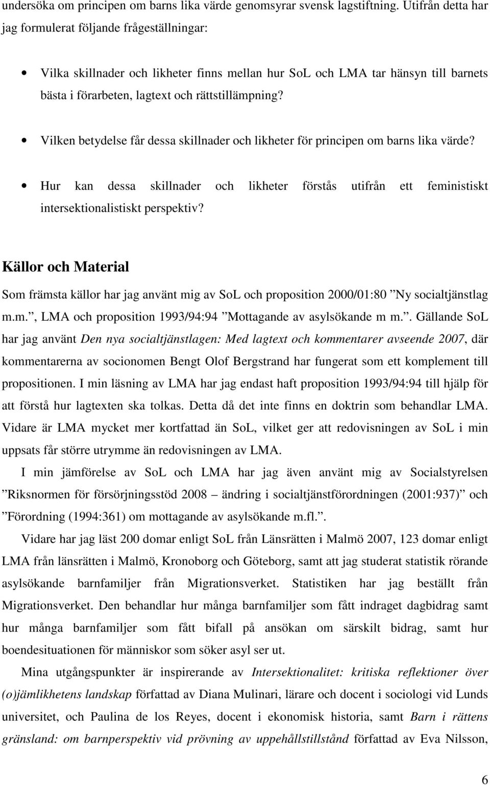 Vilken betydelse får dessa skillnader och likheter för principen om barns lika värde? Hur kan dessa skillnader och likheter förstås utifrån ett feministiskt intersektionalistiskt perspektiv?