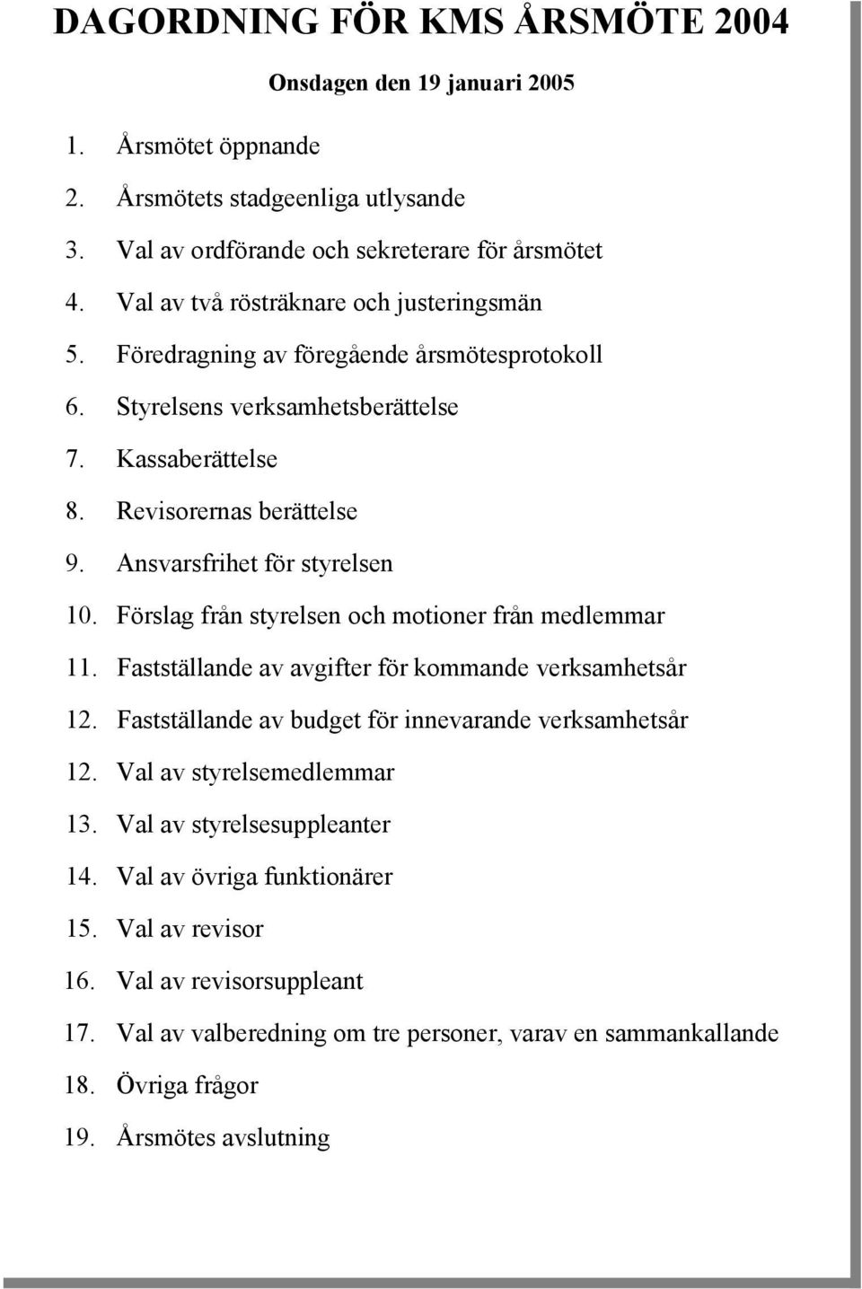 Ansvarsfrihet för styrelsen 10. Förslag från styrelsen och motioner från medlemmar 11. Fastställande av avgifter för kommande verksamhetsår 12.