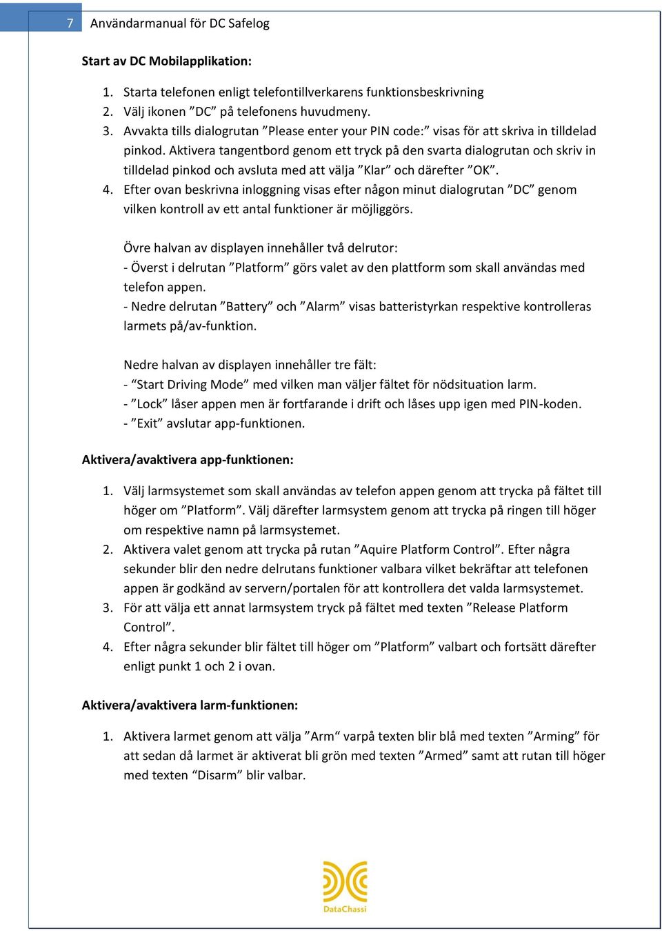 Aktivera tangentbord genom ett tryck på den svarta dialogrutan och skriv in tilldelad pinkod och avsluta med att välja Klar och därefter OK. 4.