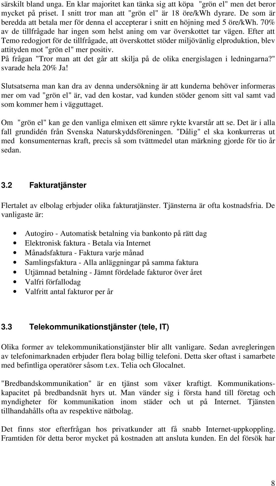 Efter att Temo redogjort för de tillfrågade, att överskottet stöder miljövänlig elproduktion, blev attityden mot "grön el" mer positiv.