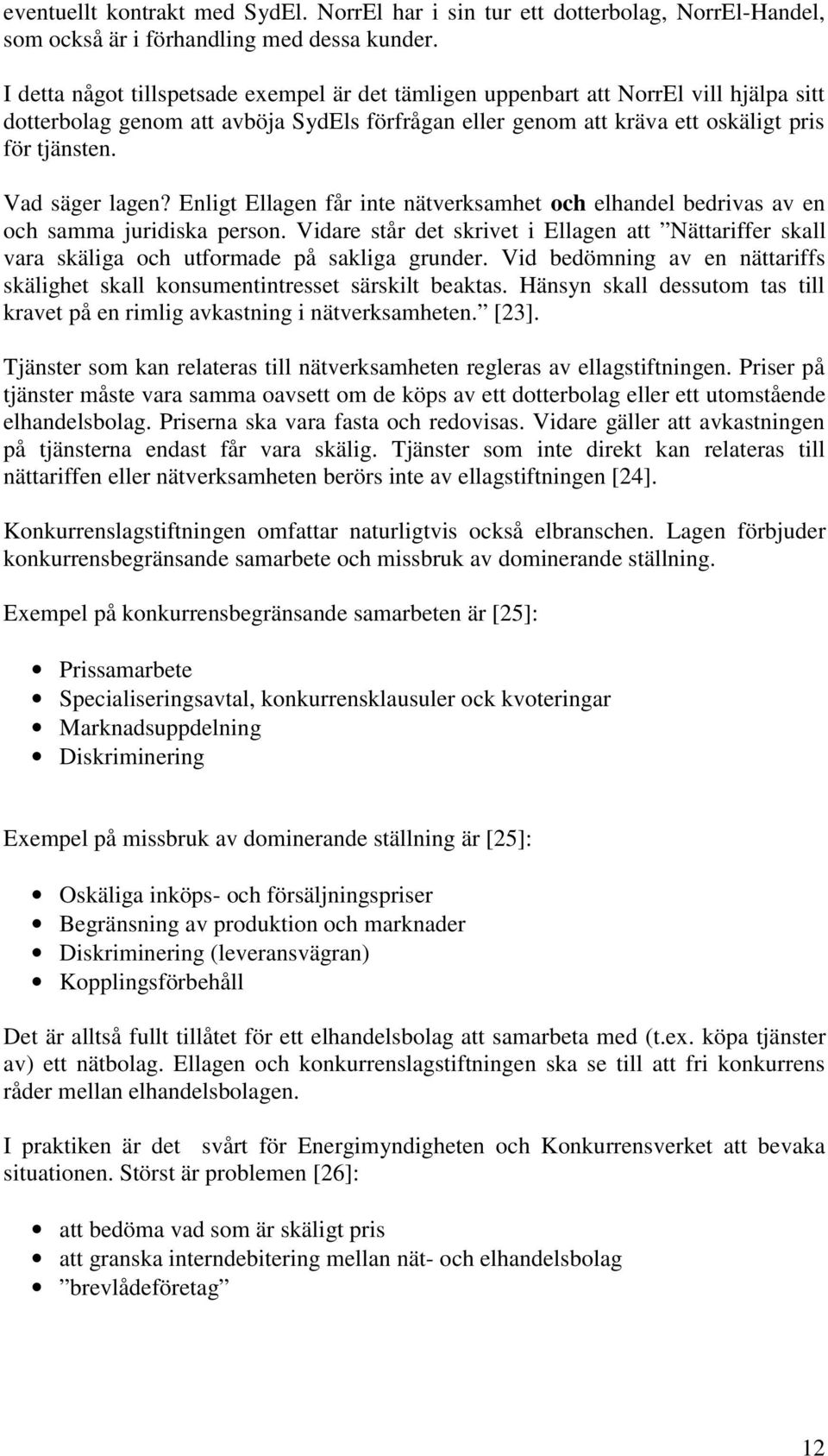 Vad säger lagen? Enligt Ellagen får inte nätverksamhet och elhandel bedrivas av en och samma juridiska person.