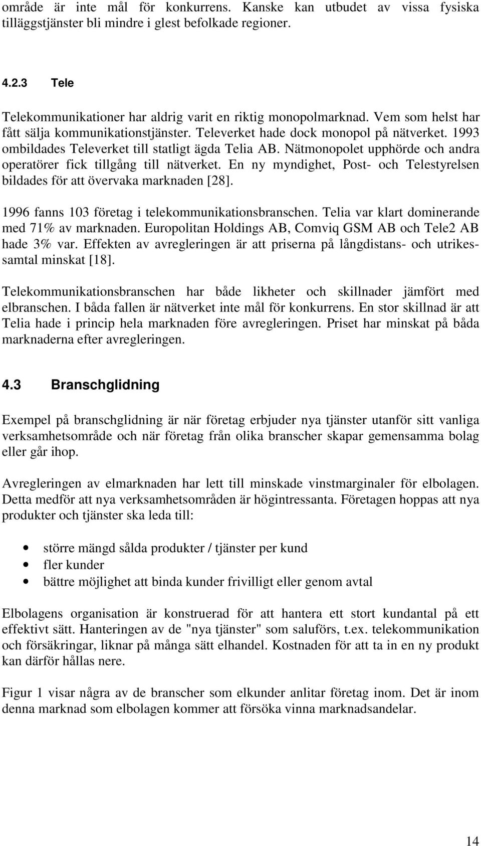 Nätmonopolet upphörde och andra operatörer fick tillgång till nätverket. En ny myndighet, Post- och Telestyrelsen bildades för att övervaka marknaden [28].