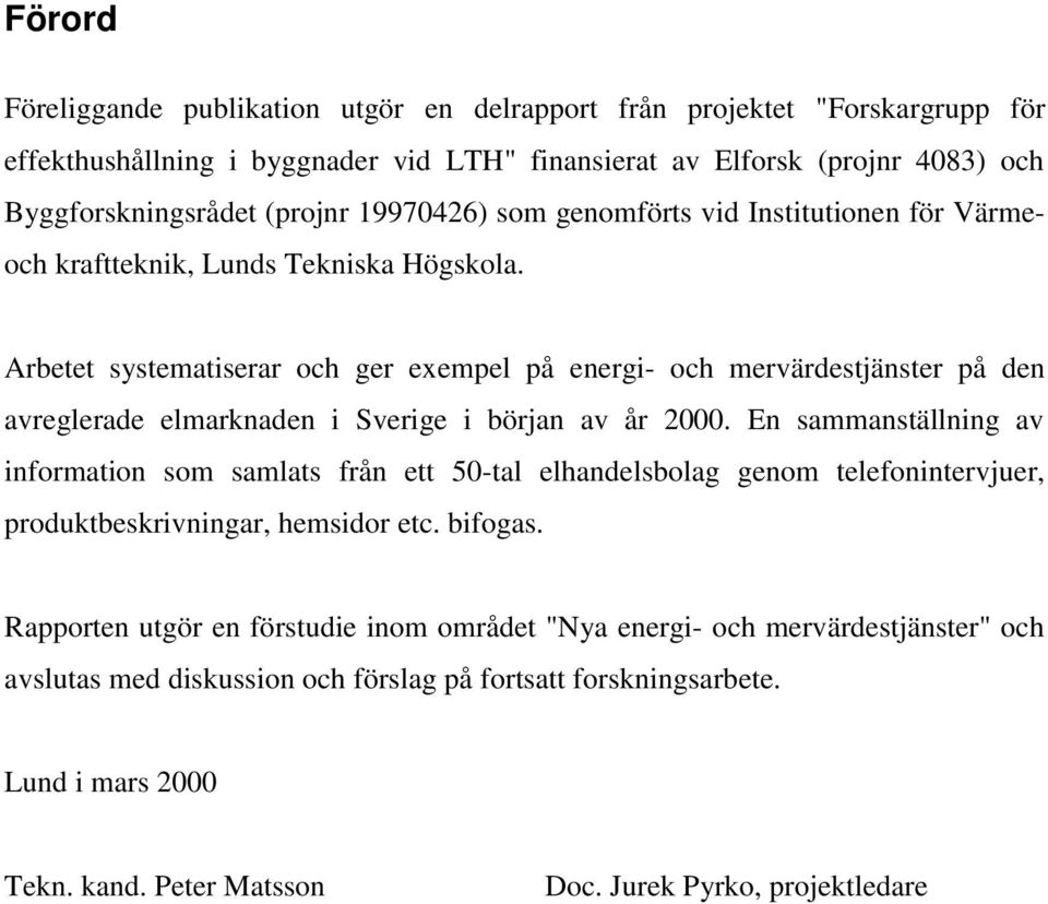 Arbetet systematiserar och ger exempel på energi- och mervärdestjänster på den avreglerade elmarknaden i Sverige i början av år 2000.