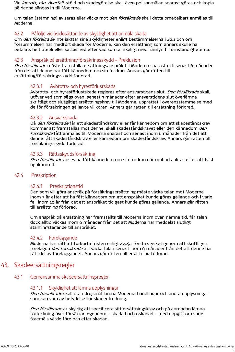 2 Påföljd vid åsidosättande av skyldighet att anmäla skada Om den försäkrade inte iakttar sina skyldigheter enligt bestämmelserna i 42.