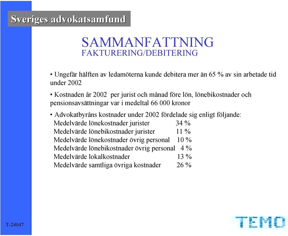 fördelade sig enligt följande: Medelvärde lönekostnader jurister 34 % Medelvärde lönebikostnader jurister 11 % Medelvärde