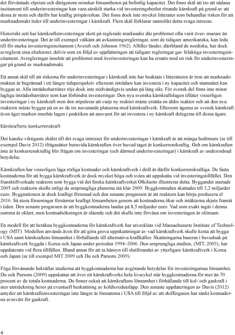 prispåverkan. Det finns dock inte mycket litteratur som behandlar risken för att marknadsmakt leder till underinvesteringar i kärnkraft. Flera skäl förklarar sannolikt detta svaga intresse.