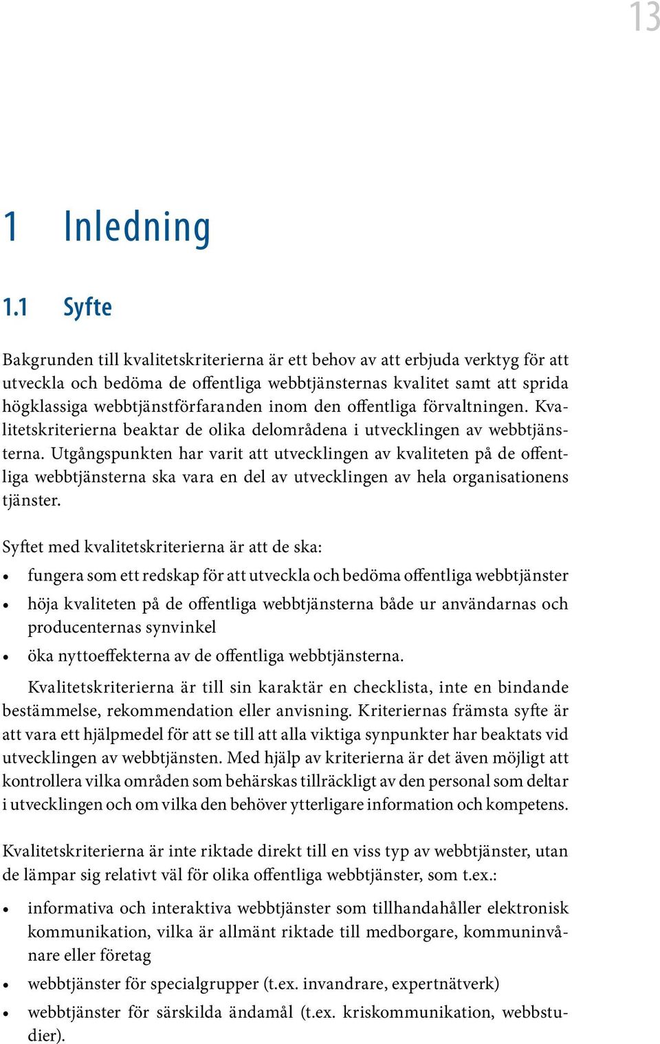 inom den offentliga förvaltningen. Kvalitetskriterierna beaktar de olika delområdena i utvecklingen av webbtjänsterna.