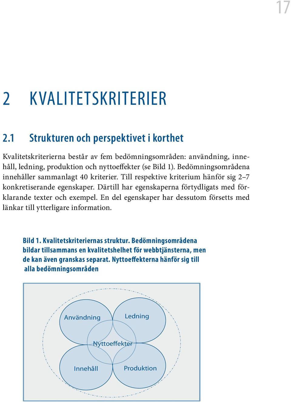 Bedömningsområdena innehåller sammanlagt 40 kriterier. Till respektive kriterium hänför sig 2 7 konkretiserande egenskaper.